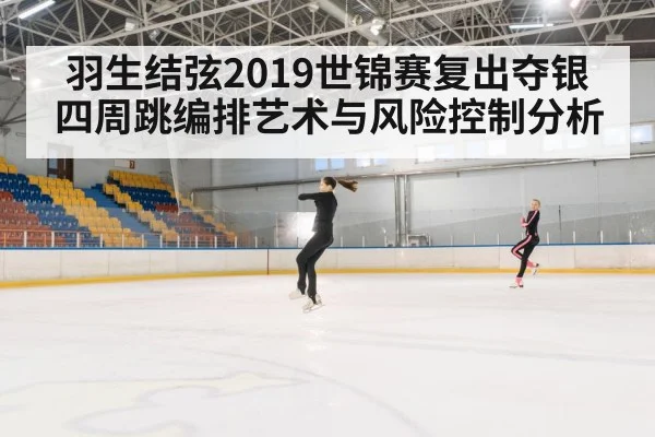 羽生结弦2019世锦赛复出夺银四周跳编排艺术与风险控制分析